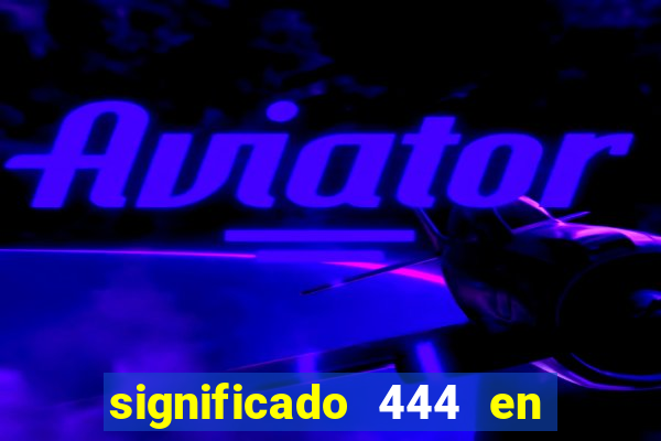 significado 444 en lo espiritual